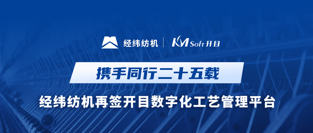 25載攜手同行！經(jīng)緯紡機與開目軟件共建集團級數(shù)字化工藝MPM系統(tǒng)